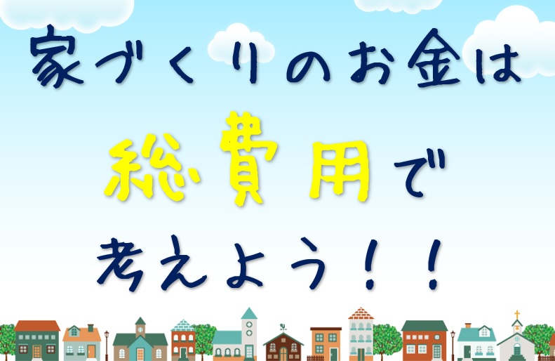 家づくりのお金は『総費用』で計画しよう！！大阪注文住宅店Plus C Homeの住宅資金計画講座